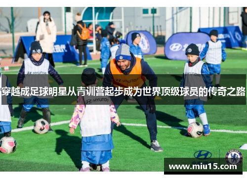 穿越成足球明星从青训营起步成为世界顶级球员的传奇之路