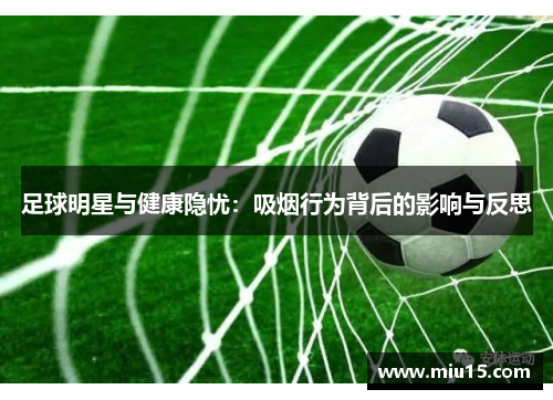 足球明星与健康隐忧：吸烟行为背后的影响与反思