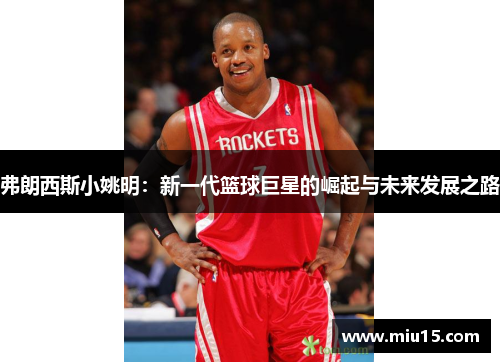 弗朗西斯小姚明：新一代篮球巨星的崛起与未来发展之路