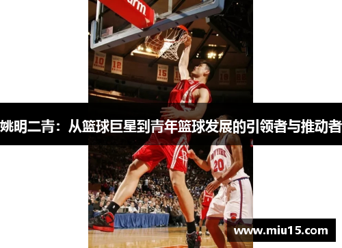 姚明二青：从篮球巨星到青年篮球发展的引领者与推动者