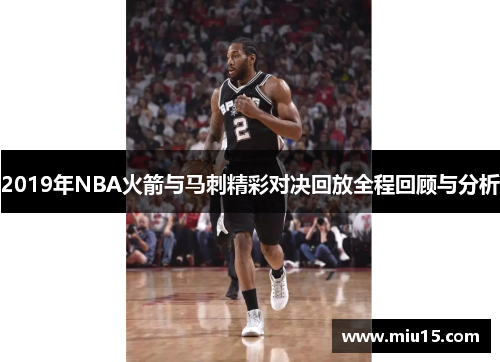 2019年NBA火箭与马刺精彩对决回放全程回顾与分析