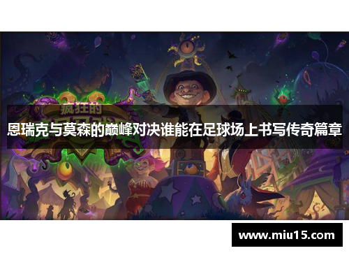 恩瑞克与莫森的巅峰对决谁能在足球场上书写传奇篇章