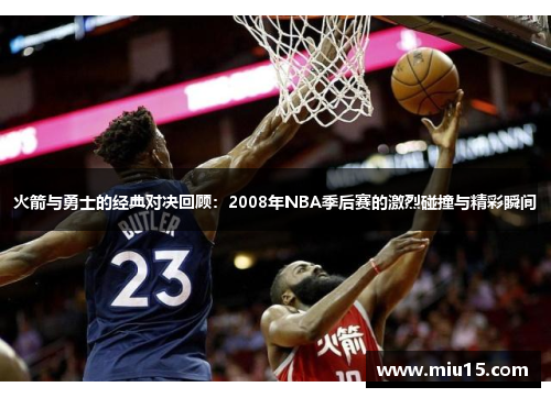 火箭与勇士的经典对决回顾：2008年NBA季后赛的激烈碰撞与精彩瞬间